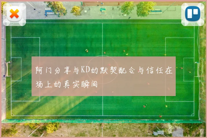 阿门分享与KD的默契配合与信任在场上的真实瞬间