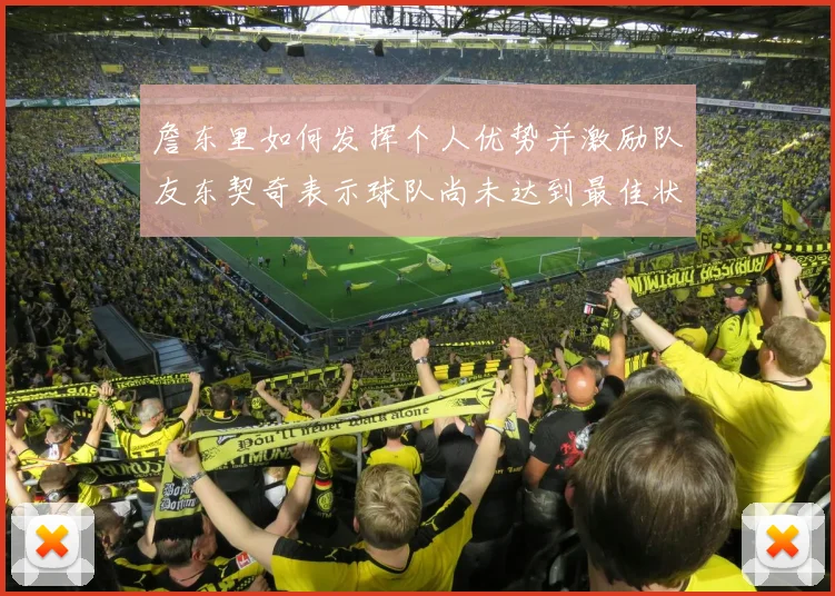 詹东里如何发挥个人优势并激励队友东契奇表示球队尚未达到最佳状态
