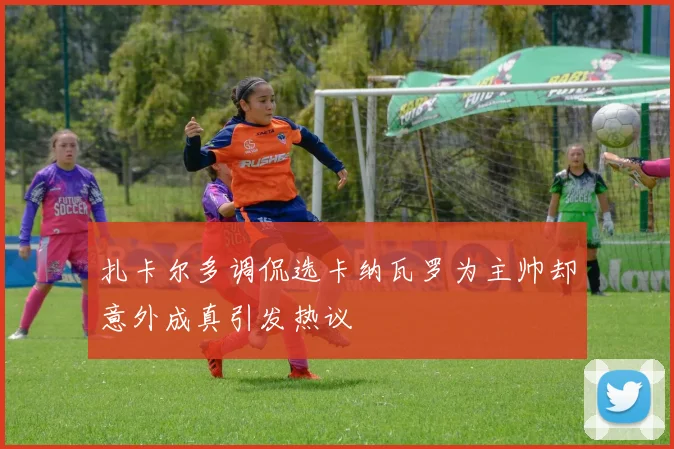 扎卡尔多调侃选卡纳瓦罗为主帅却意外成真引发热议
