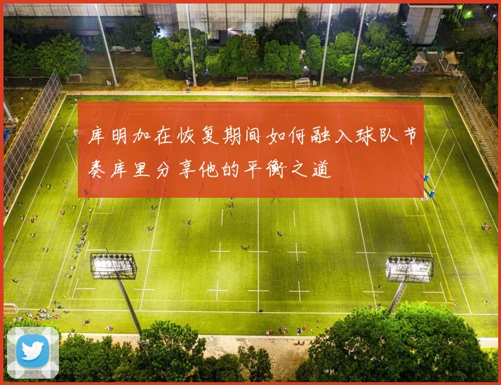 库明加在恢复期间如何融入球队节奏库里分享他的平衡之道